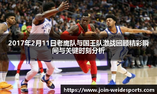2017年2月11日老鹰队与国王队激战回顾精彩瞬间与关键时刻分析