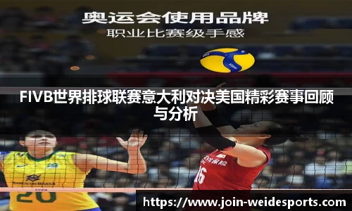 FIVB世界排球联赛意大利对决美国精彩赛事回顾与分析